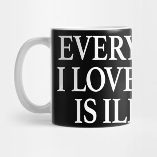 Everything I Love To Do Is Illegal Mug